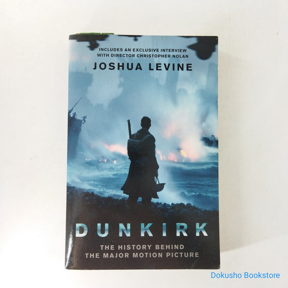 Dunkirk: The History Behind the Major Motion Picture by Joshua Levine