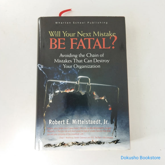 Will Your Next Mistake Be Fatal?: Avoiding the Chain of Mistakes That Can Destroy Your Organization by Robert E. Mittelstaedt Jr. (Hardcover)