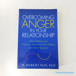 Overcoming Anger in Your Relationship: How to Break the Cycle of Arguments, Put-Downs, and Stony Silences by W. Robert Nay