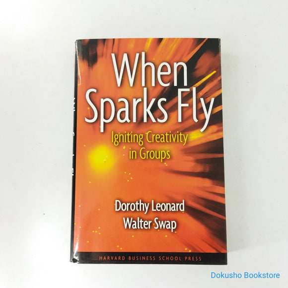 When Sparks Fly: Igniting Creativity in Groups by Dorothy Leonard, Walter Swap (Hardcover)