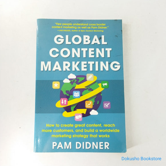 Global Content Marketing: How to Create Great Content, Reach More Customers, and Build a Worldwide Marketing Strategy That Works by Pam Didner