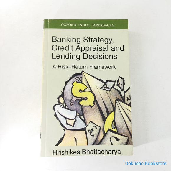 Banking Strategy, Credit Appraisal and Lending Decisions: A Risk-Return Framework by H. Bhattacharya