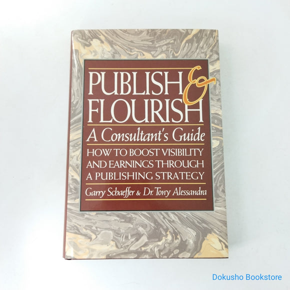Publish and Flourish: A Consultant's Guide: How to Boost Visibility and Earnings Through a Publishing Strategy by Garry Schaeffer, Tony Alessandra (Hardcover)