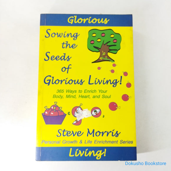Sowing the Seeds of Glorious Living!: 365 Way to Enrich Your Body, Mind, Heart and Soul by Steve Morris