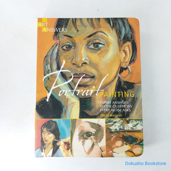 Portrait Painting: Expert Answers to Questions Every Artist Asks by Tricia Reichert