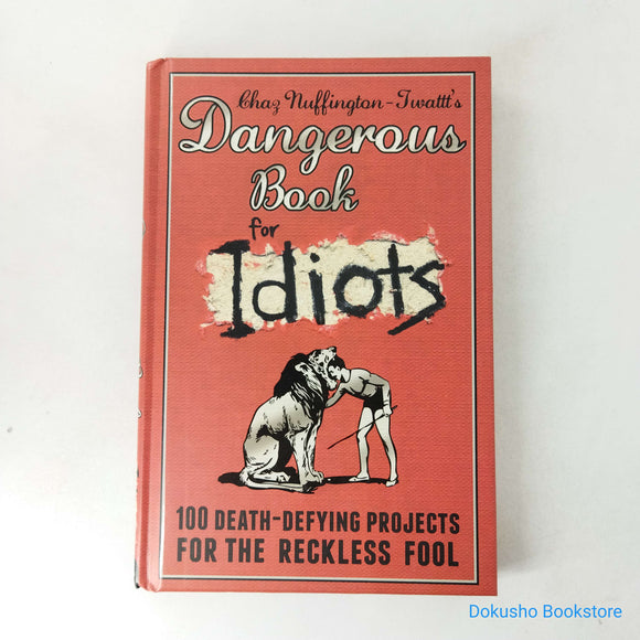 Dangerous Book for Idiots: 100 Death-Defying Projects for the Reckless Fool by Chaz Nuffington-Twattt (Hardcover)