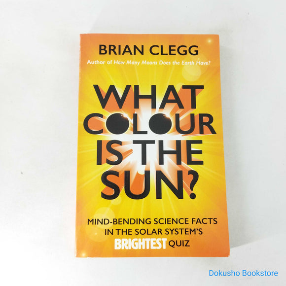 What Colour is the Sun?: Mind-Bending Science Facts in the Solar System's Brightest Quiz by Brian Clegg
