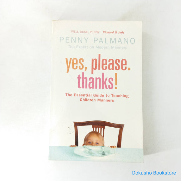 Yes, Please. Thanks!: The Essential Guide To Teaching Your Children Manners by Penny Palmano