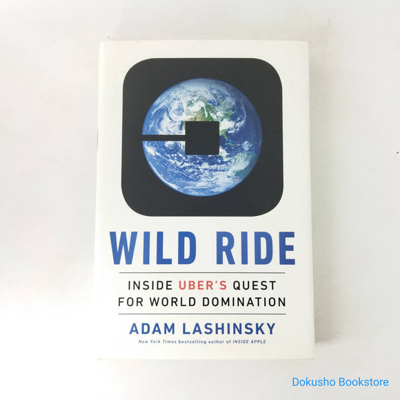 Wild Ride: Inside Uber's Quest for World Domination by Adam Lashinsky (Hardcover)