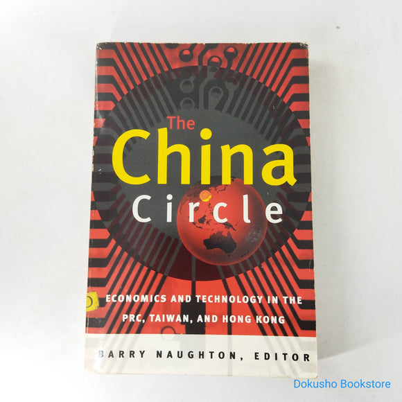 The China Circle: Economics and Technology in the PRC, Taiwan, and Hong Kong by Barry J. Naughton