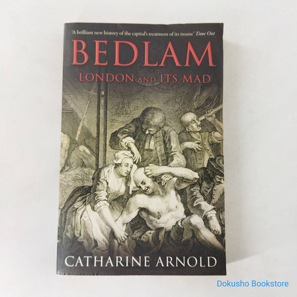 Bedlam: London and Its Mad (Catharine Arnold's London #2) by Catharine Arnold