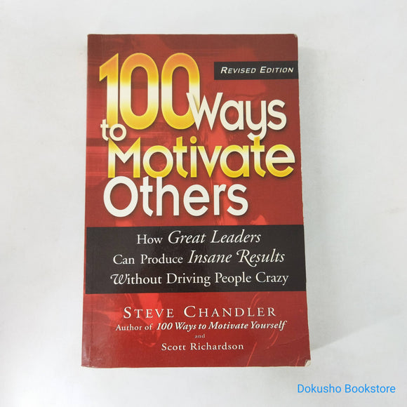 100 Ways to Motivate Others: How Great Leaders Can Produce Insane Results Without Driving People Crazy by Steve Chandler