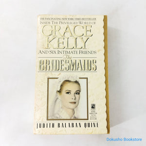 The Bridesmaids ~ Inside the Privileged World of Grace Kelly and Six Intimate Friends by Judith Balaban Quine