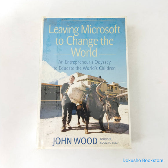 Leaving Microsoft to Change the World: An Entrepreneur's Odyssey to Educate the World's Children by John Wood (Hardcover)