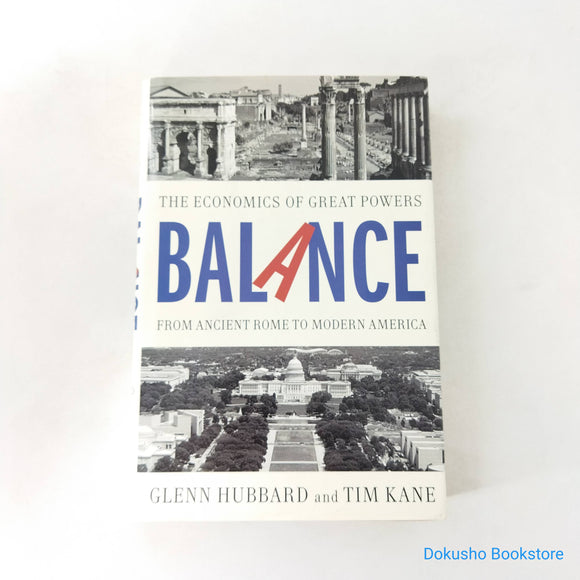 Balance: The Economics of Great Powers from Ancient Rome to Modern America by R. Glenn Hubbard, Tim Kane (Hardcover)