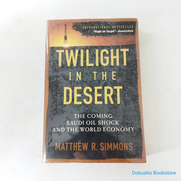 Twilight in the Desert: The Coming Saudi Oil Shock and the World Economy by Matthew R. Simmons