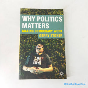 Why Politics Matters: Making Democracy Work by Gerry Stoker