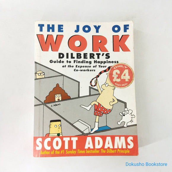 The Joy of Work: Dilbert's Guide to Finding Happiness at the Expense of Your Co-Workers (Dilbert: Business #4) by Scott Adams