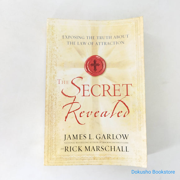 The Secret Revealed: Exposing the Truth About the Law of Attraction by James L. Garlow, Rick Marschall