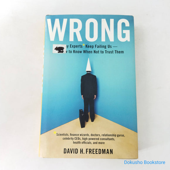 Wrong: Why Experts Keep Failing Us and How to Know When Not to Trust Them by David H. Freedman (Hardcover)