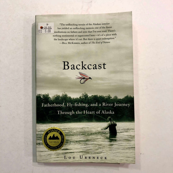 Backcast: Fatherhood, Fly-Fishing, and a River Journey Through the Heart of Alaska by Lou Ureneck