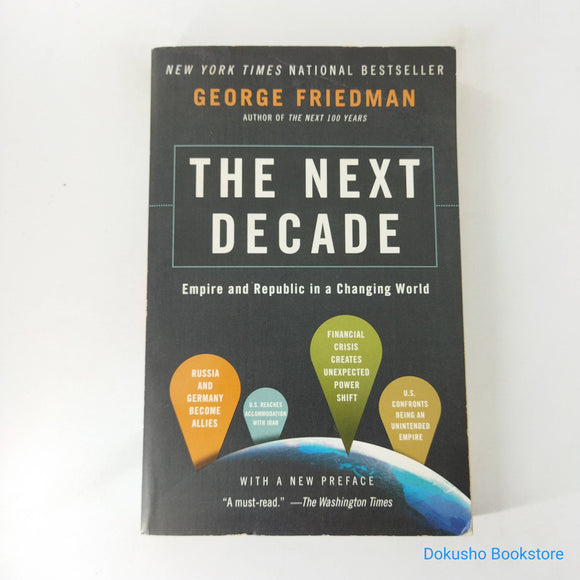 The Next Decade: Empire and Republic in a Changing World by George Friedman