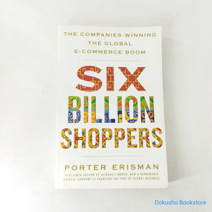 Six Billion Shoppers: The Companies Winning the Global E-Commerce Boom by Porter Erisman