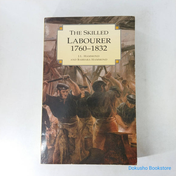 The Skilled Labourer 1760-1832 by J.L. Hammond