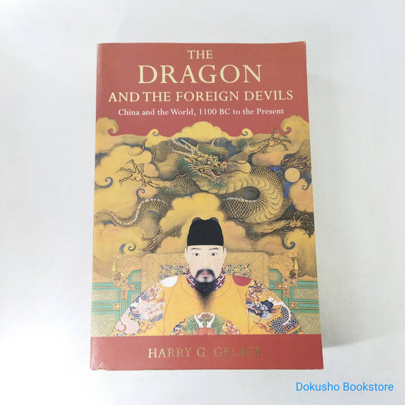 The Dragon and the Foreign Devils: China and the World, 1100 B.C. to the Present by Harry G. Gelber