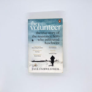 The Volunteer: The True Story of the Resistance Hero who Infiltrated Auschwitz by Jack Fairweather