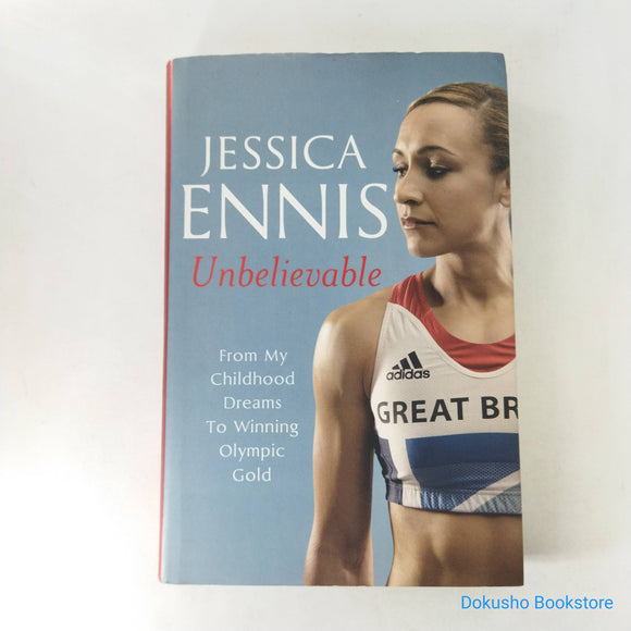 Unbelievable: From My Childhood Dreams To Winning Olympic Gold by Jessica Ennis (Hardcover)