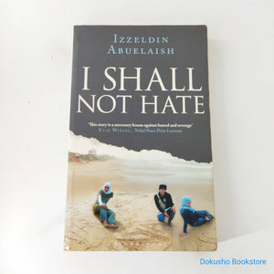 I Shall Not Hate: A Gaza Doctor's Journey on the Road to Peace and Human Dignity by Izzeldin Abuelaish