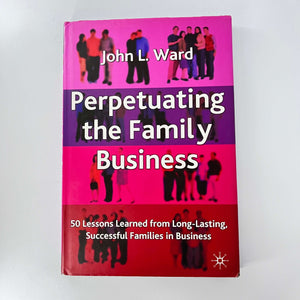 Perpetuating the Family Business: 50 Lessons Learned From Long Lasting, Successful Families in Business by John L. Ward (Hardcover)