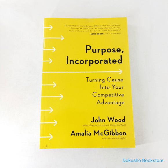 Purpose, Incorporated: Turning Cause Into Your Competitive Advantage by John Wood