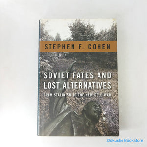 Soviet Fates and Lost Alternatives: From Stalinism to the New Cold War by Stephen F. Cohen (Hardcover)