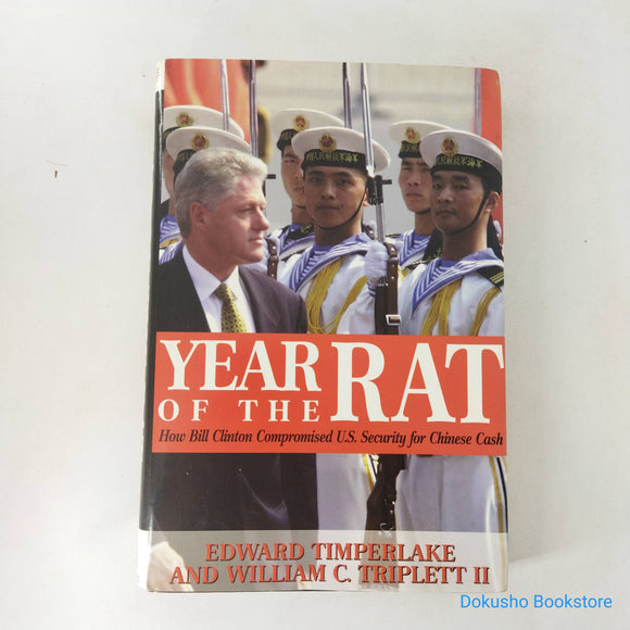 Year of the Rat: How Bill Clinton Compromised U.S. Security for Chinese Cash by Edward Timperlake (Hardcover)