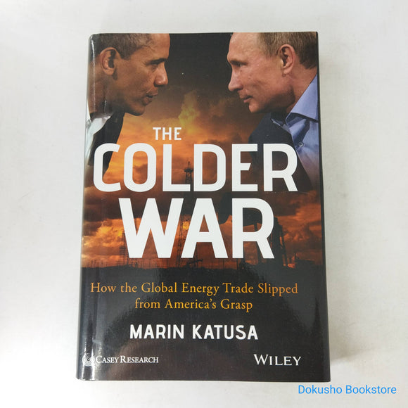 The Colder War: How the Global Energy Trade Slipped from America's Grasp by Marin Katusa (Hardcover)