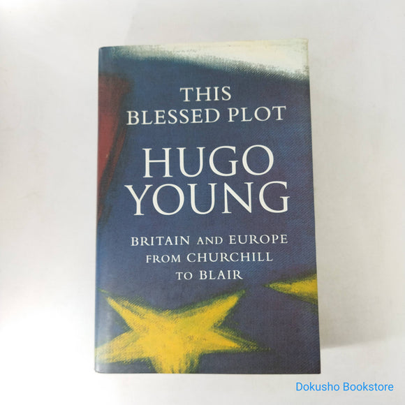 This Blessed Plot: Britain and Europe from Churchill to Blair by Hugo Young (Hardcover)