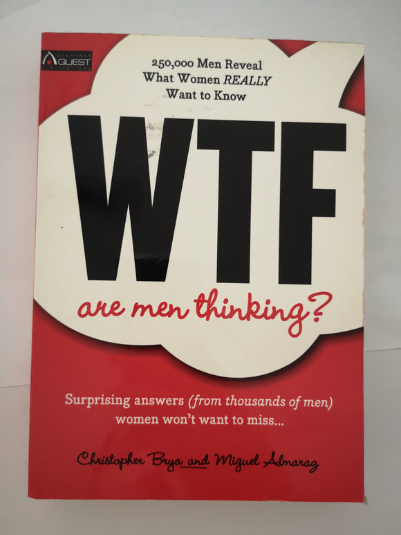 WTF Are Men Thinking?: 250,000 Men Reveal What Women Really Want to Know by  Almaraz & Brya