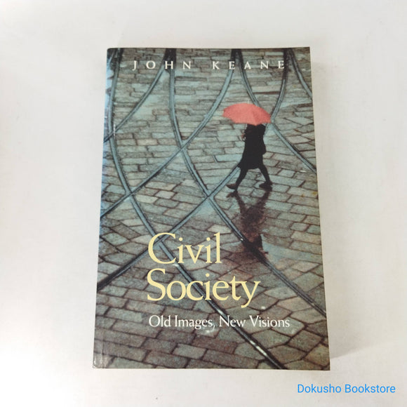 Civil Society: Old Images, New Visions by John Keane