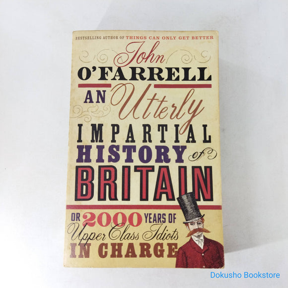 An Utterly Impartial History of Britain or 2000 Years of Upper Class Idiots In Charge by John O'Farrell