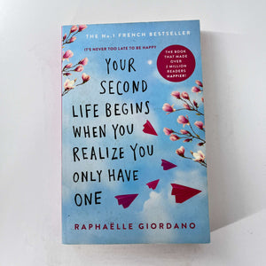 Your Second Life Begins When You Realize You Only Have One by Raphaëlle Giordano
