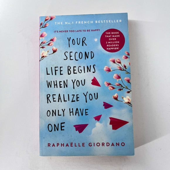 Your Second Life Begins When You Realize You Only Have One by Raphaëlle Giordano