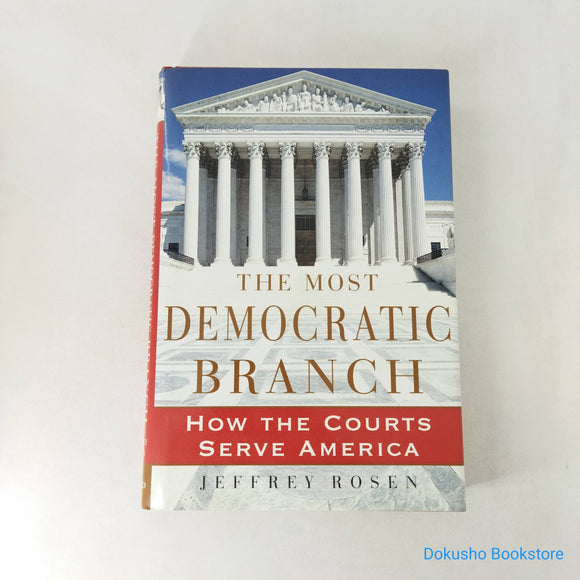 The Most Democratic Branch: How the Courts Serve America by Jeffrey Rosen (Hardcover)