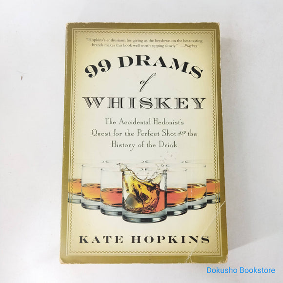 99 Drams of Whiskey: The Accidental Hedonist's Quest for the Perfect Shot and the History of the Drink by Kate Hopkins