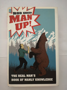 Man Up!: The Real Man's Book of Manly Knowledge by Rod Green (Hard Cover)