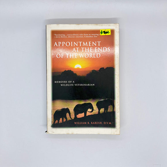 Appointment at the Ends of the World: Memoirs of a Wildlife Veterinarian by William B. Karesh