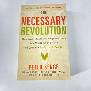The Necessary Revolution: How Individuals and Organizations Are Working Together to Create a Sustainable World by Peter M. Senge