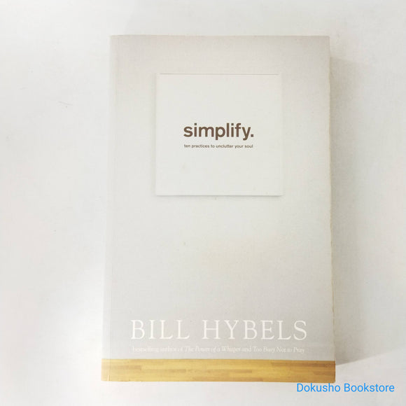 Simplify: Ten Practices to Unclutter Your Soul by Bill Hybels