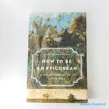 How to Be an Epicurean: The Ancient Art of Living Well by Catherine Wilson (Hardcover)